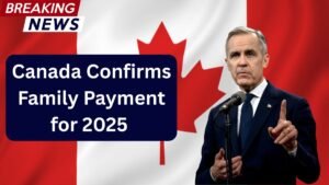 Canada Confirms  Family Payment for 2025 – Key Dates and Eligibility Details