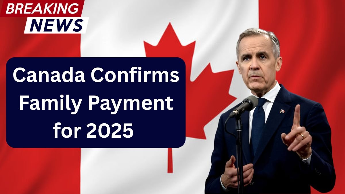 Canada Confirms Family Payment for 2025 – Key Dates and Eligibility Details