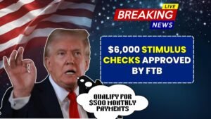 $6,000 FTB Stimulus Checks 2025: How to Qualify for $500 Monthly Payments