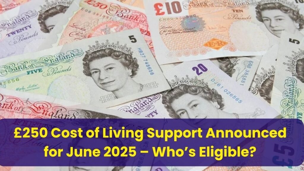 £250 Cost of Living Support Announced for June 2025 – Who’s Eligible?